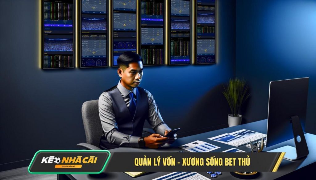 Quan Ly Von – Xuong Song Bet Thu Quản Lý Vốn – Xương Sống Bet Thủ