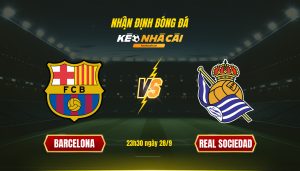 Soi Kèo Barcelona Vs Sociedad, 23H30 Ngày 28 9