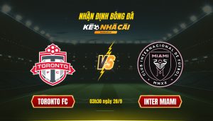 Soi Kèo Toronto Vs Inter Miami, 03H30 Ngày 28 9