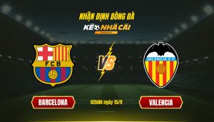 Soi Kèo Nhà Cái Barcelona Vs Valencia 02H00 Ngày 15 9