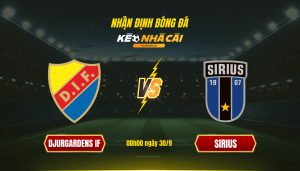 Soi Kèo Nhà Cái Djurgardens If Vs Sirius 00H00 Ngày 30 9