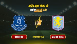 Soi Kèo Nhà Cái Everton Vs Aston Villa 21H00 Ngày 13 9
