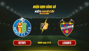 Soi Kèo Nhà Cái Getafe Vs Levante 19H00 Ngày 27 9