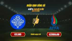 Soi Kèo Nhà Cái Iceland Vs Azerbaijan - 01H45 Ngày 6_9