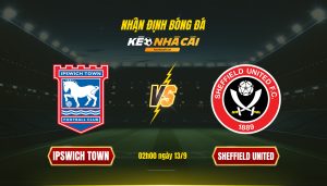 Soi Kèo Nhà Cái Ipswich Town Vs Sheffield United 02H00 Ngày 13 9