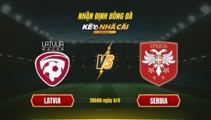 Soi Kèo Nhà Cái Latvia Vs Serbia - 20H00 Ngày 6_9