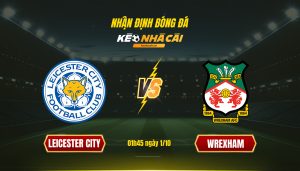 Soi Kèo Nhà Cái Leicester City Vs Wrexham 01H45 Ngày 1 10