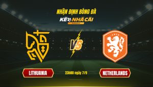 Soi Kèo Nhà Cái Lithuania Vs Netherlands 23H00 Ngày 7 9