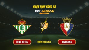 Soi Kèo Nhà Cái Real Betis Vs Osasuna 02H00 Ngày 29 9
