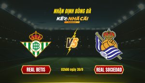 Soi Kèo Nhà Cái Real Betis Vs Real Sociedad 02H00 Ngày 20 9