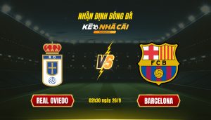 Soi Kèo Nhà Cái Real Oviedo Vs Barcelona - 02H30 Ngày 26_9