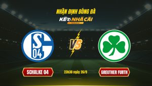 Soi Kèo Nhà Cái Schalke 04 Vs Greuther Furth - 23H30 Ngày 26_9