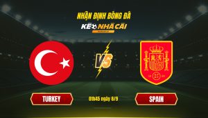Soi Kèo Nhà Cái Turkey Vs Spain 01H45 Ngày 8 9