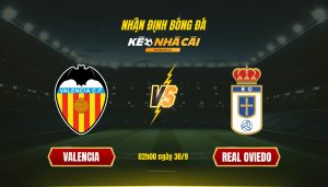 Soi Kèo Nhà Cái Valencia Vs Real Oviedo 02H00 Ngày 30 9