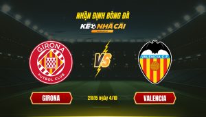 Soi Kèo Nhà Cái Girona Vs Valencia 21H15 Ngày 4 10