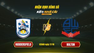 Soi Kèo Nhà Cái Huddersfield Vs Bolton 02H00 Ngày 17 10