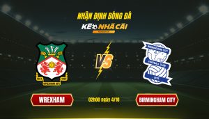 Soi Kèo Nhà Cái Wrexham Vs Birmingham City 02H00 Ngày 4 10